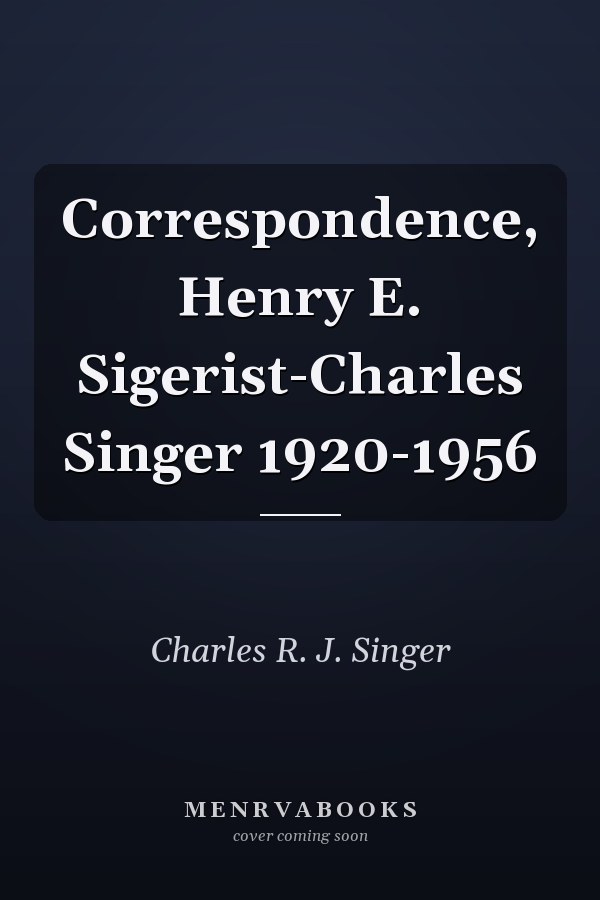 Correspondence, Henry E. Sigerist-Charles Singer 1920-1956