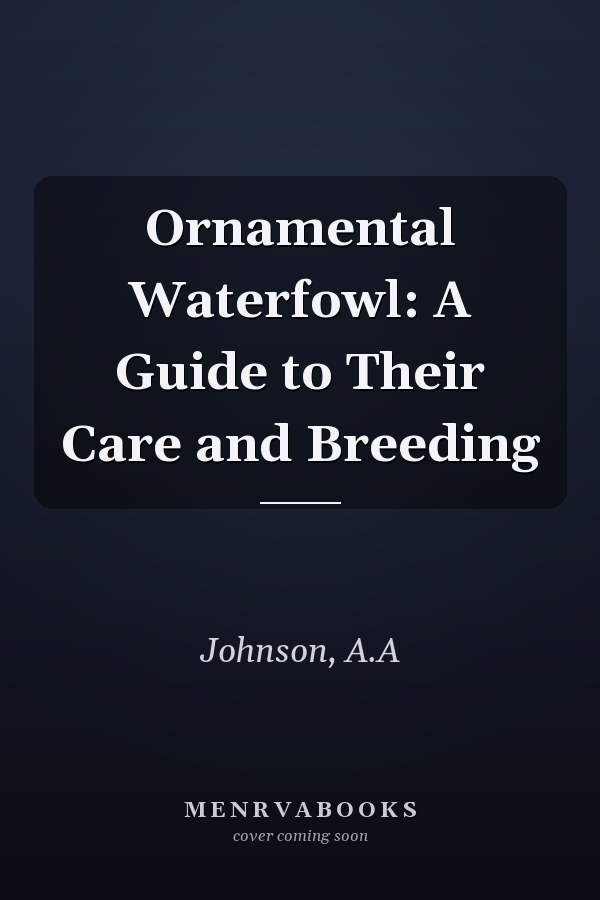 Ornamental Waterfowl: A Guide to Their Care and Breeding