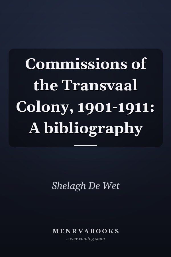 Commissions of the Transvaal Colony, 1901-1911: A bibliography