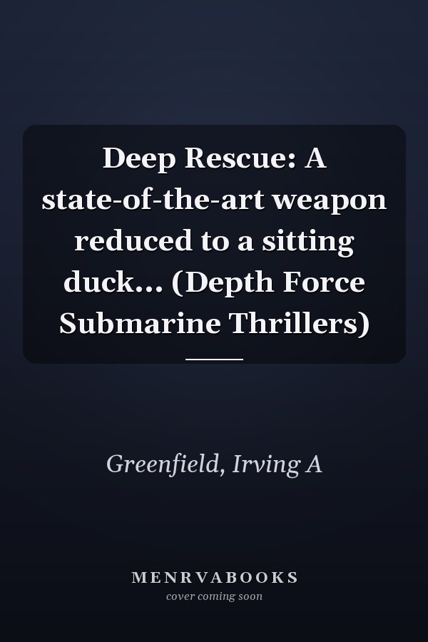 Deep Rescue: A state-of-the-art weapon reduced to a sitting duck... (Depth Force Submarine Thrillers)