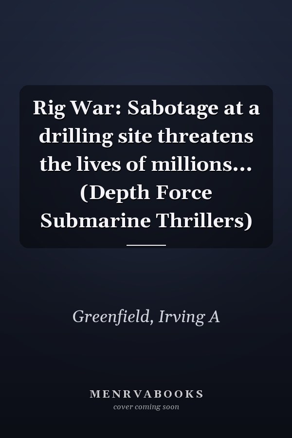 Rig War: Sabotage at a drilling site threatens the lives of millions... (Depth Force Submarine Thrillers)