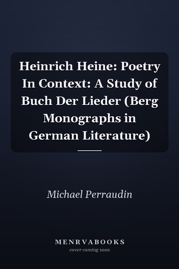 Heinrich Heine: Poetry In Context: A Study of Buch Der Lieder (Berg Monographs in German Literature)