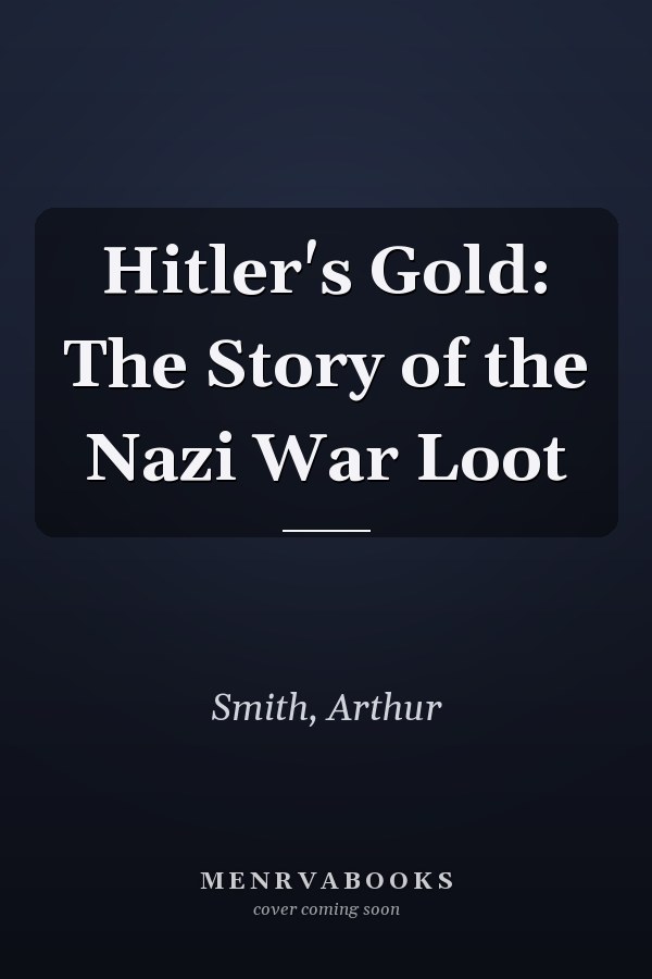 Hitler's Gold: The Story of the Nazi War Loot