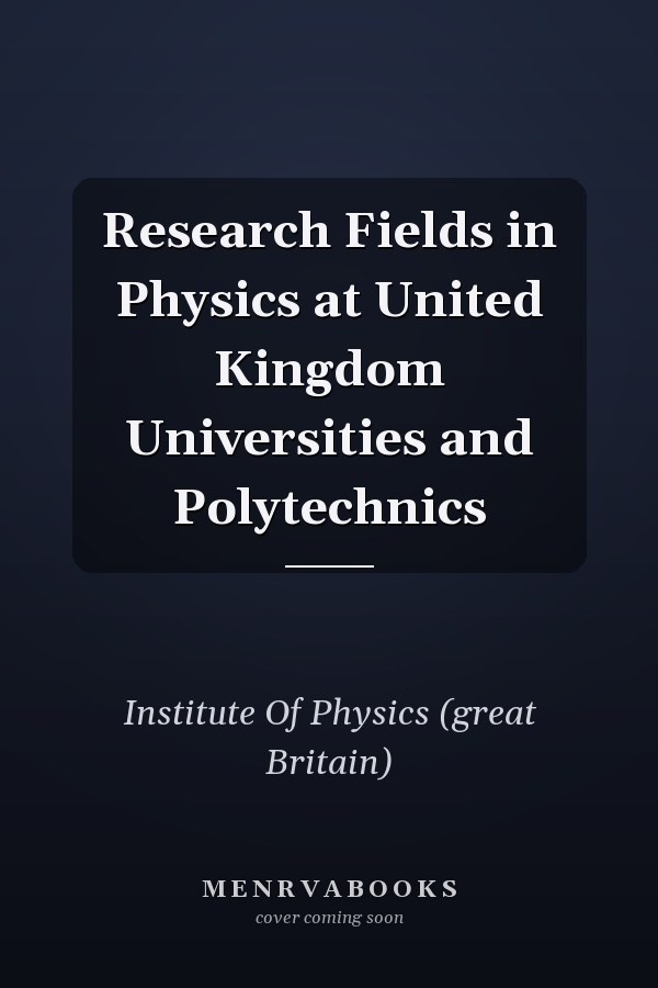 Research Fields in Physics at United Kingdom Universities and Polytechnics