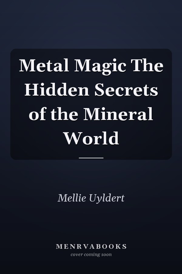 Metal Magic The Hidden Secrets of the Mineral World
