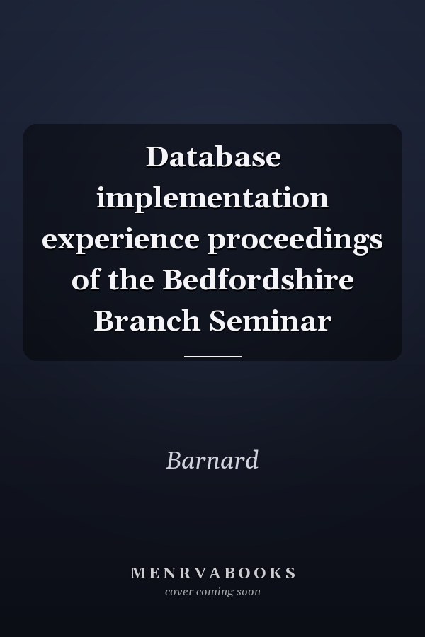 Database implementation experience proceedings of the Bedfordshire Branch Seminar