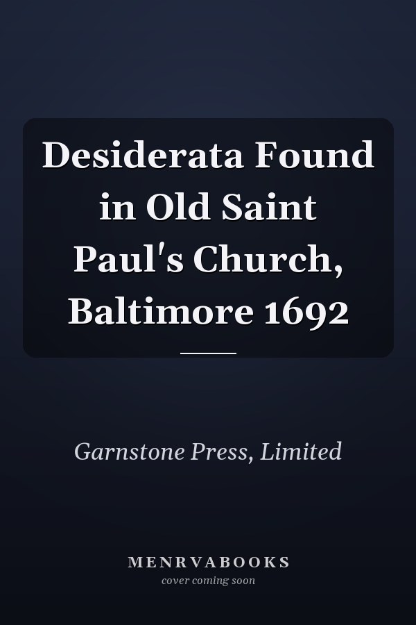 Desiderata Found in Old Saint Paul's Church, Baltimore 1692