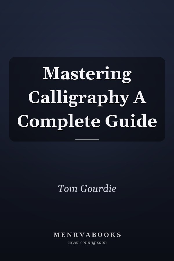 Mastering Calligraphy A Complete Guide
