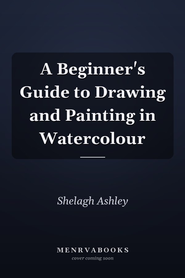 A Beginner's Guide to Drawing and Painting in Watercolour