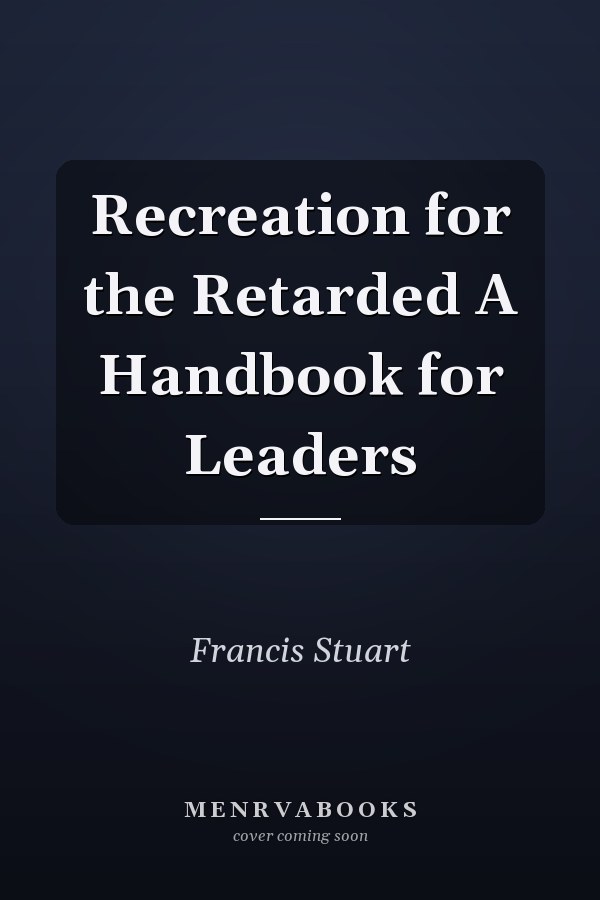 Recreation for the Retarded A Handbook for Leaders