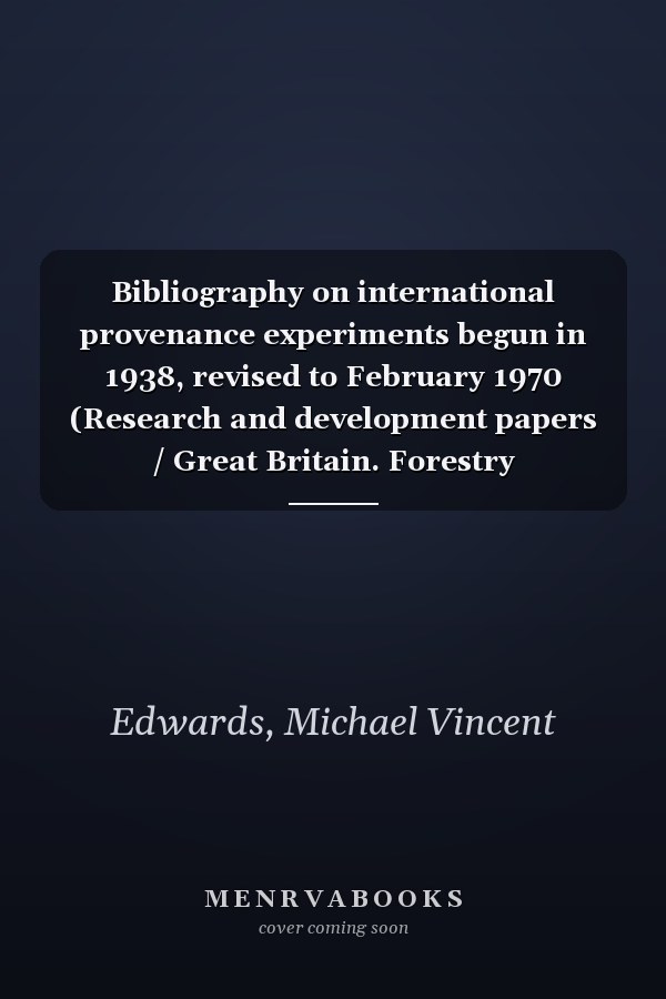 Bibliography on international provenance experiments begun in 1938, revised to February 1970 (Research and development papers / Great Britain. Forestry Commission)