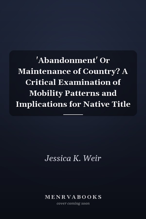 'Abandonment' Or Maintenance of Country? A Critical Examination of Mobility Patterns and Implications for Native Title