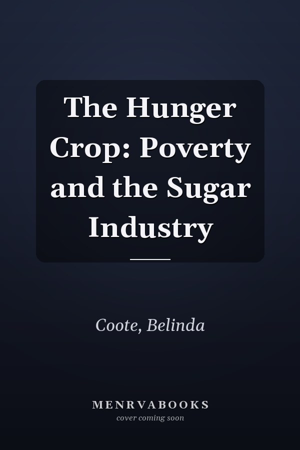 The Hunger Crop: Poverty and the Sugar Industry