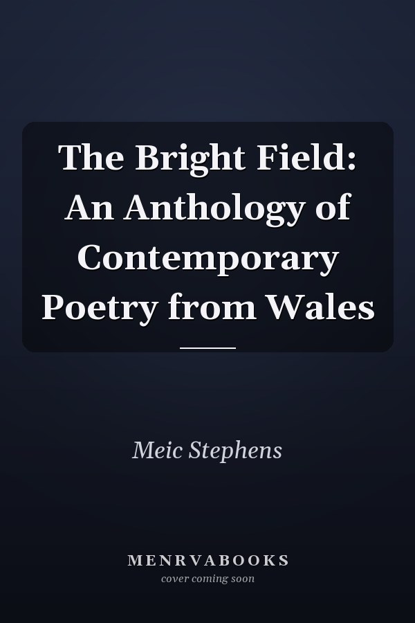 The Bright Field: An Anthology of Contemporary Poetry from Wales