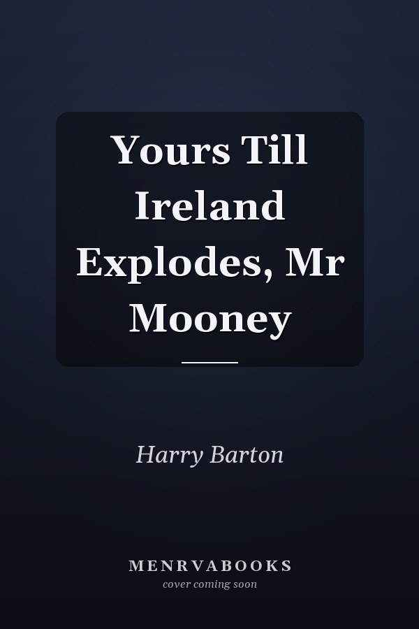 Yours Till Ireland Explodes, Mr Mooney