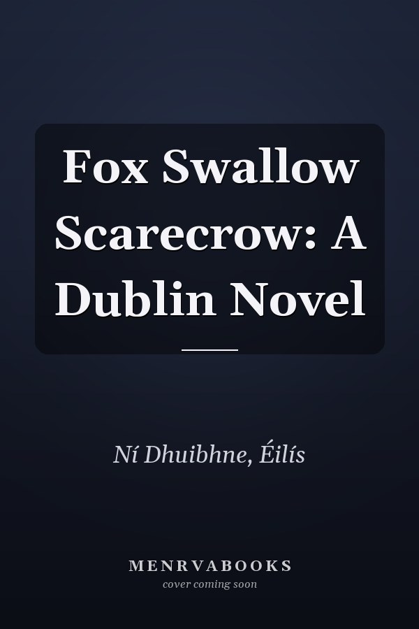 Fox Swallow Scarecrow: A Dublin Novel
