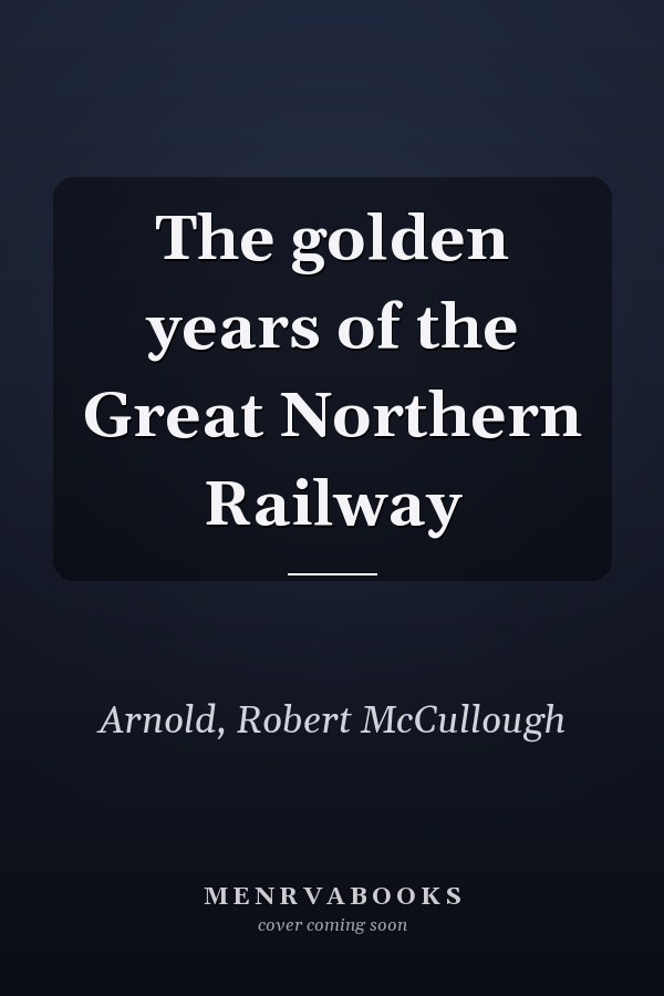 The golden years of the Great Northern Railway