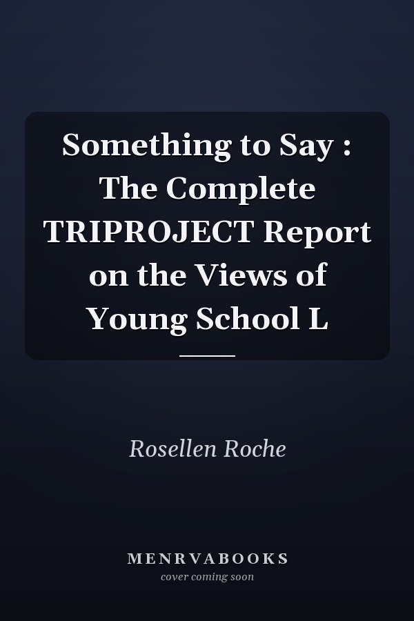 Something to Say : The Complete TRIPROJECT Report on the Views of Young School L
