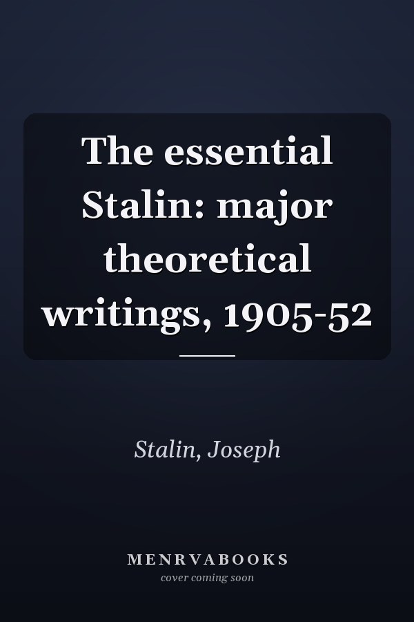The essential Stalin: major theoretical writings, 1905-52