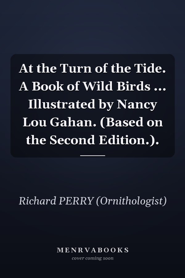 At the Turn of the Tide. A Book of Wild Birds ... Illustrated by Nancy Lou Gahan. (Based on the Second Edition.).