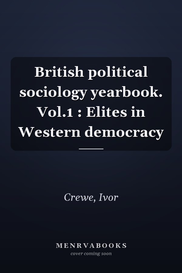 British political sociology yearbook. Vol.1 : Elites in Western democracy