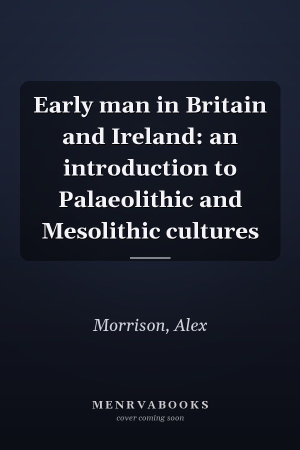 Early man in Britain and Ireland: an introduction to Palaeolithic and Mesolithic cultures