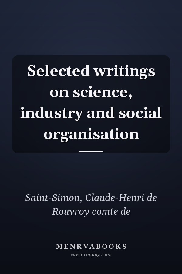 Selected writings on science, industry and social organisation