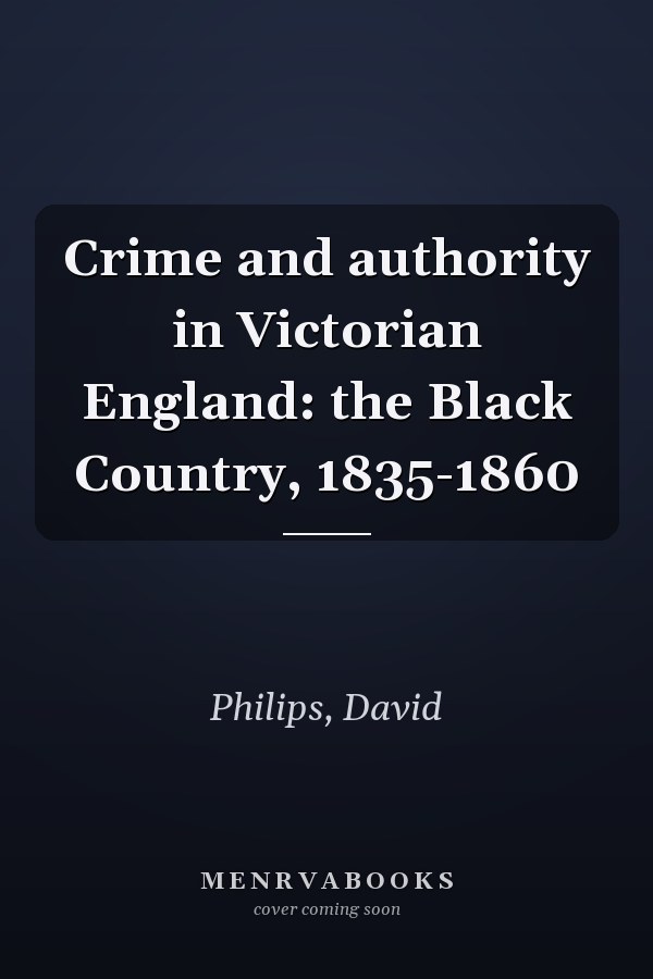 Crime and authority in Victorian England: the Black Country, 1835-1860