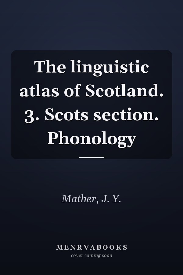 The linguistic atlas of Scotland. 3. Scots section. Phonology