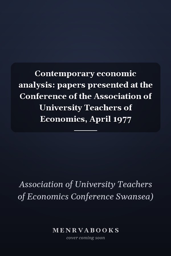 Contemporary economic analysis: papers presented at the Conference of the Association of University Teachers of Economics, April 1977