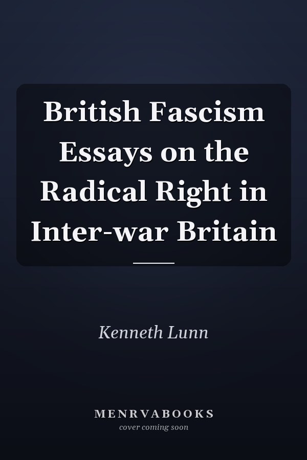 British Fascism Essays on the Radical Right in Inter-war Britain
