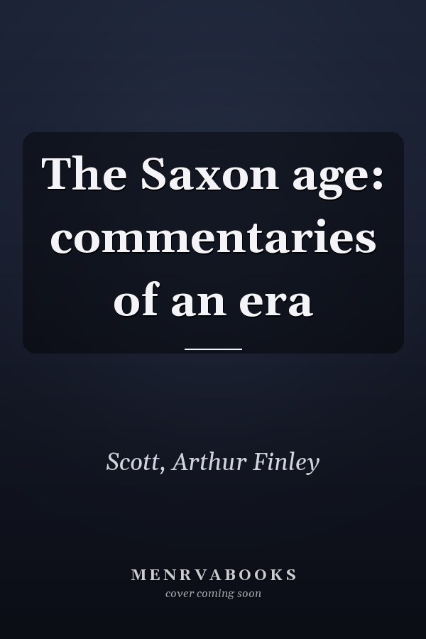 The Saxon age: commentaries of an era