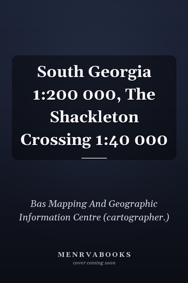 South Georgia 1:200 000, The Shackleton Crossing 1:40 000