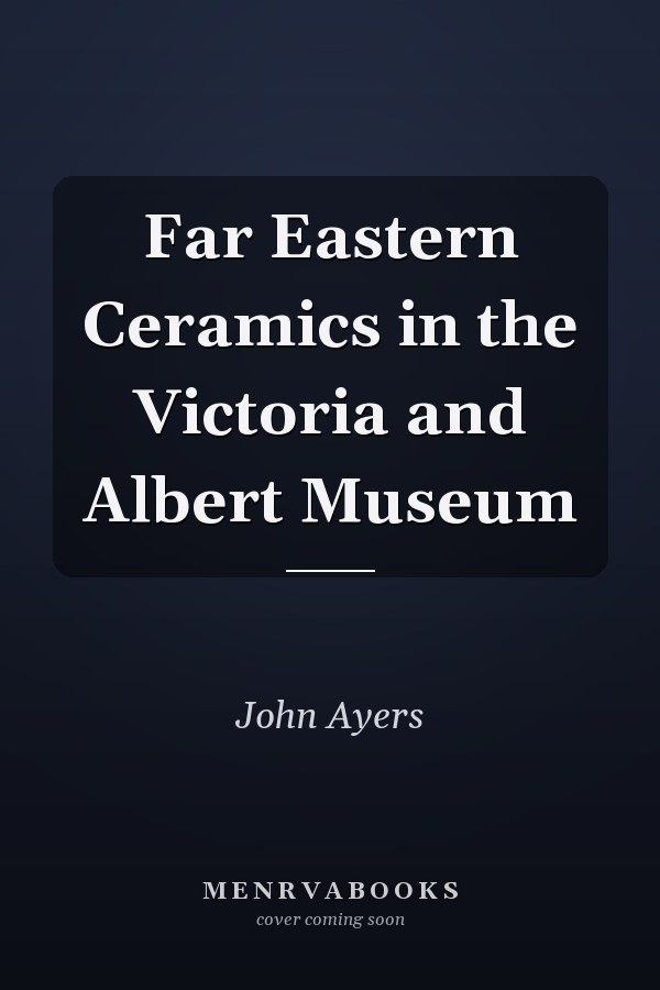 Far Eastern Ceramics in the Victoria and Albert Museum