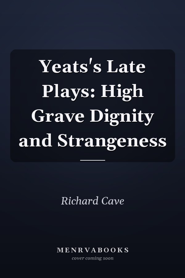 Yeats's Late Plays: High Grave Dignity and Strangeness