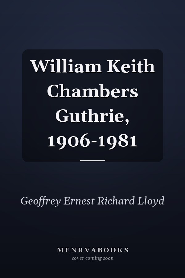 William Keith Chambers Guthrie, 1906-1981
