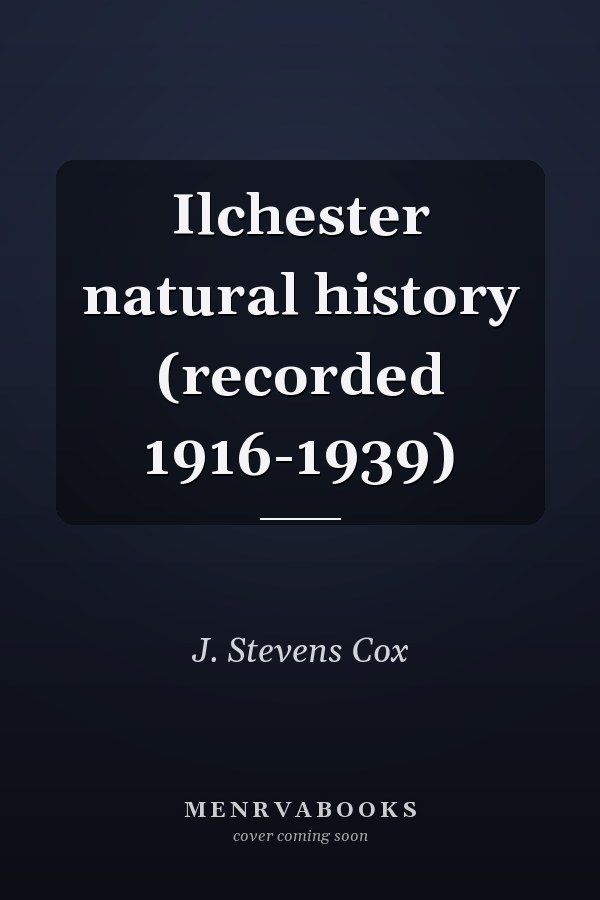 Ilchester natural history (recorded 1916-1939)