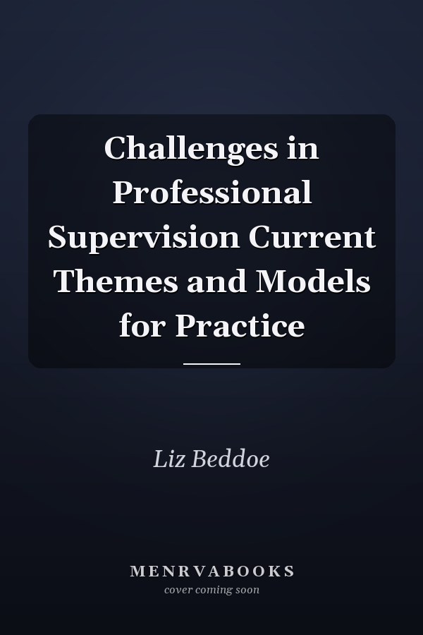 Challenges in Professional Supervision Current Themes and Models for Practice