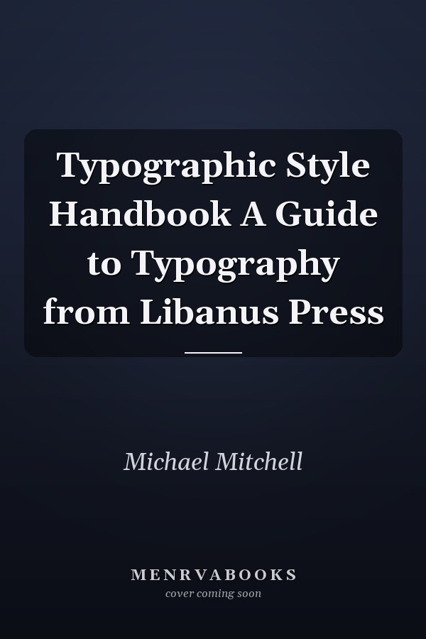 Typographic Style Handbook A Guide to Typography from Libanus Press
