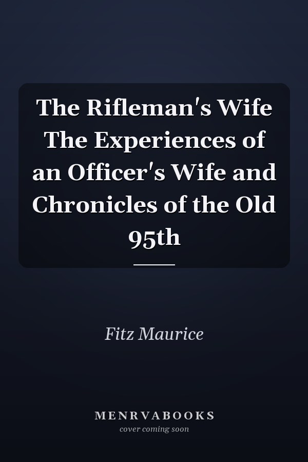The Rifleman's Wife The Experiences of an Officer's Wife and Chronicles of the Old 95th