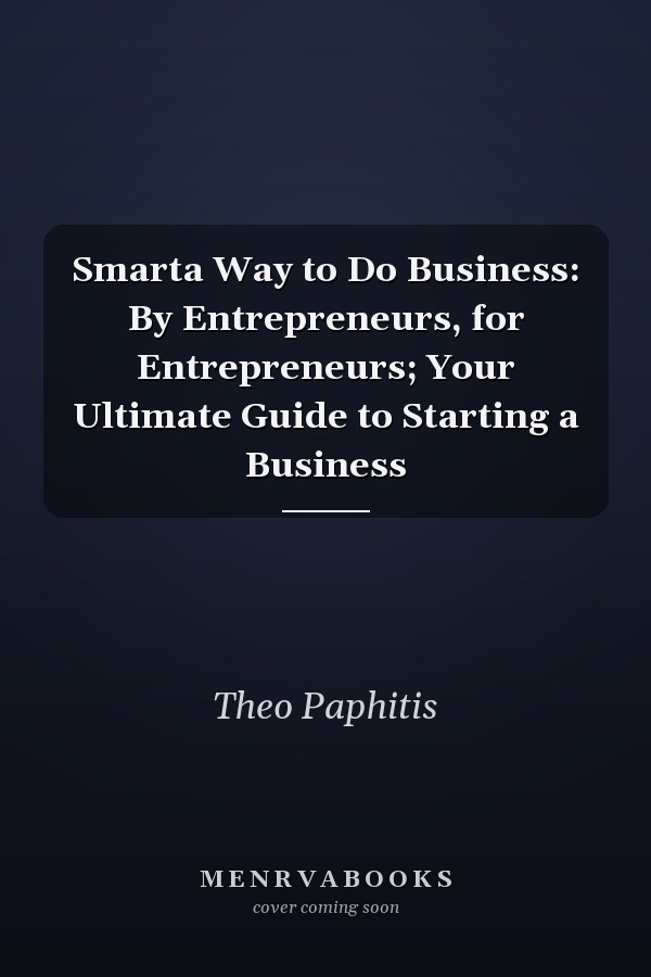 Smarta Way to Do Business: By Entrepreneurs, for Entrepreneurs; Your Ultimate Guide to Starting a Business