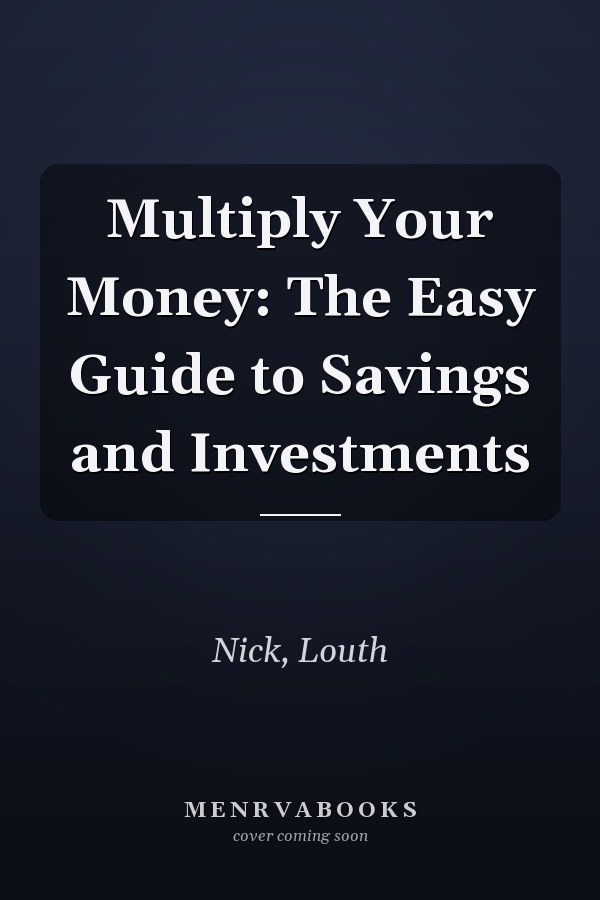 Multiply Your Money: The Easy Guide to Savings and Investments