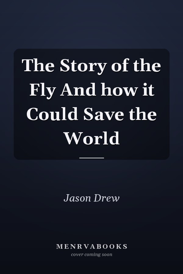 The Story of the Fly And how it Could Save the World