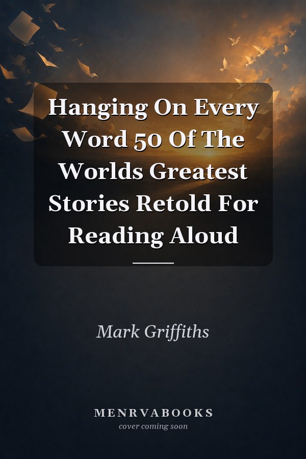 Hanging On Every Word 50 Of The Worlds Greatest Stories Retold For Reading Aloud