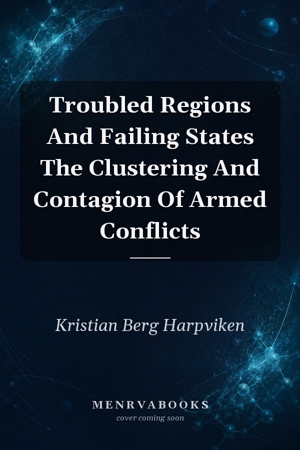 Troubled Regions And Failing States The Clustering And Contagion Of Armed Conflicts