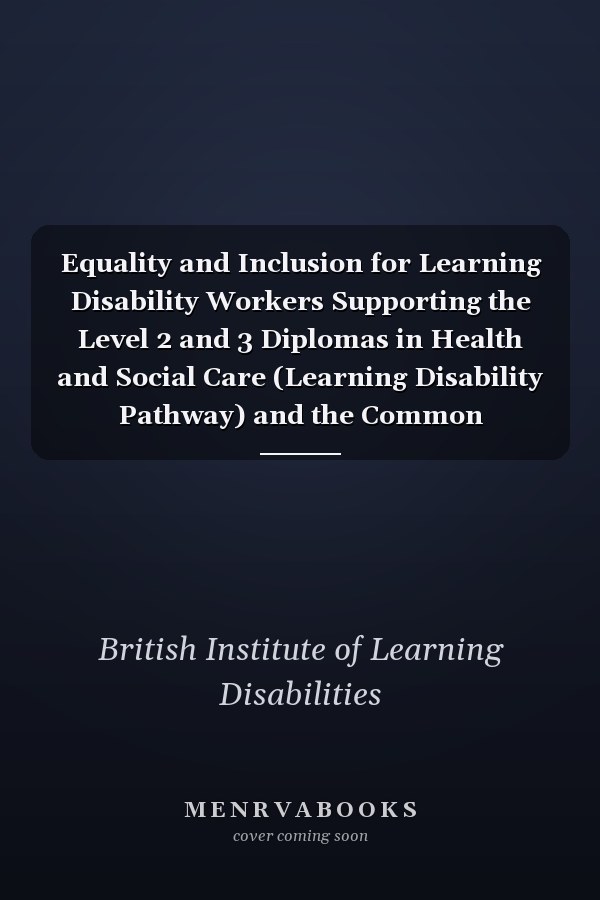 Equality and Inclusion for Learning Disability Workers Supporting the Level 2 and 3 Diplomas in Health and Social Care (Learning Disability Pathway) and the Common Induction Standards