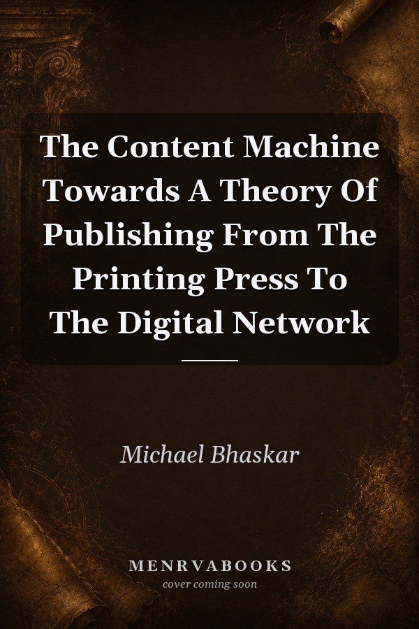 The Content Machine: Towards a Theory of Publishing from the Printing Press to the Digital Network