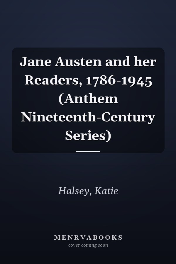 Jane Austen and her Readers, 1786-1945 (Anthem Nineteenth-Century Series)