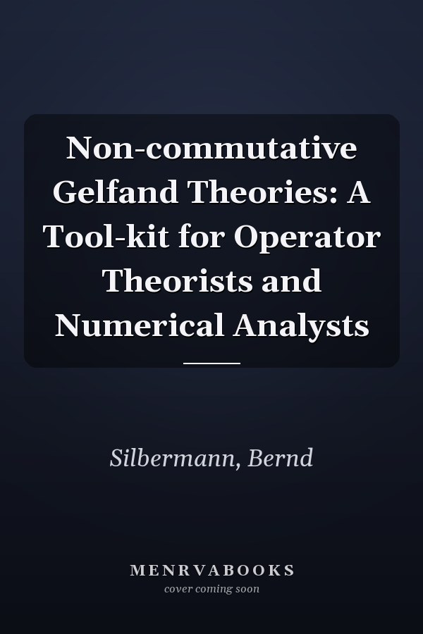 Non-commutative Gelfand Theories: A Tool-kit for Operator Theorists and Numerical Analysts