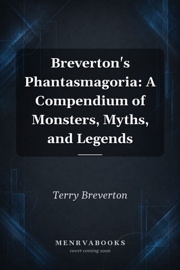 Breverton's Phantasmagoria: A Compendium of Monsters, Myths, and Legends
